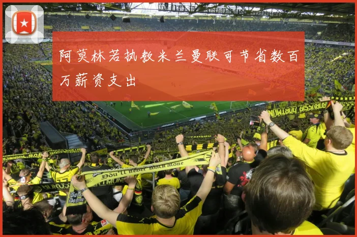 阿莫林若执教米兰曼联可节省数百万薪资支出